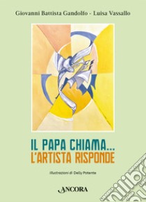 Il papa chiama... L'artista risponde. Ediz. illustrata libro di Gandolfo Giovanni B.; Vassallo Luisa