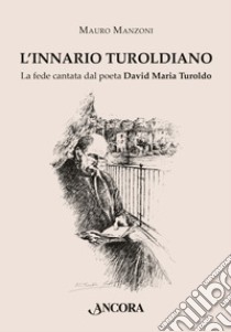 L'Innario turoldiano. La fede cantata dal poeta David Maria Turoldo libro di Manzoni Mauro