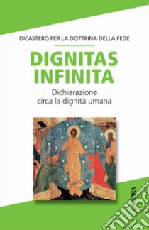 Dignitas infinita. Dichiarazione circa la dignità umana libro di Dicastero per la dottrina della fede