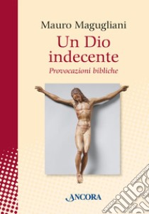 Un Dio indecente. Provocazioni bibliche libro di Magugliani Mauro