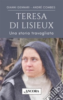 Teresa di Lisieux. Una storia travagliata in una vita d'amore libro di Gennari Gianni; Combes André