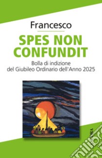 Spes non confundit. Bolla di indizione del Giubileo ordinario dell'anno 2025 libro di Francesco (Jorge Mario Bergoglio)