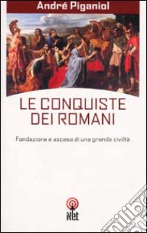 Le conquiste dei romani. Fondazione e ascesa di una grande civiltà libro di Piganiol André