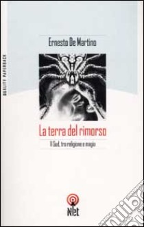 La terra del rimorso. Contributo a una storia religiosa del Sud libro di De Martino Ernesto