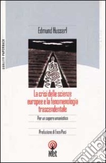 La crisi delle scienze europee e la fenomenologia trascendentale libro di Husserl Edmund