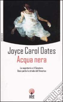 Acqua nera. La segretaria e il senatore. Dove porta la strada dell'America libro di Oates Joyce C.