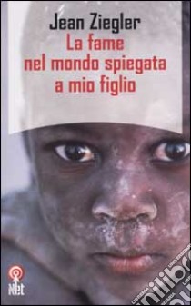 La fame nel mondo spiegata a mio figlio libro di Ziegler Jean