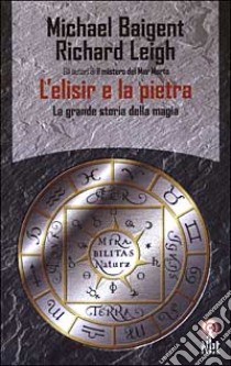 L'elisir e la pietra. La grande storia della magia libro di Baigent Michael - Leigh Richard