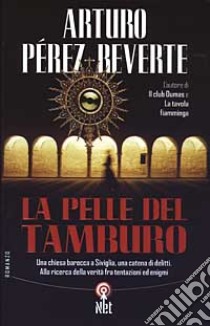 La pelle del tamburo. Una chiesa barocca a Siviglia, una catena di delitti. Alla ricerca della verità fra tentazioni ed enigmi libro di Pérez-Reverte Arturo