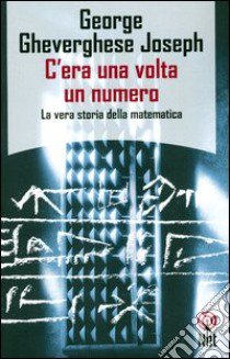 C'era una volta un numero. La vera storia della matematica libro di Joseph George G.