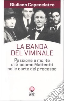 La banda del Viminale. Passione e morte di Giacomo Matteotti nelle carte del processo libro di Capecelatro Giuliano