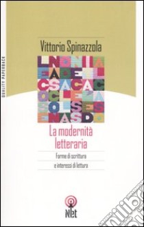 La modernità letteraria. Forme di scrittura e interessi di lettura libro di Spinazzola Vittorio