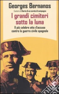 I grandi cimiteri sotto la luna. Il più celebre atto d'accusa contro la guerra civile spagnola libro di Bernanos Georges