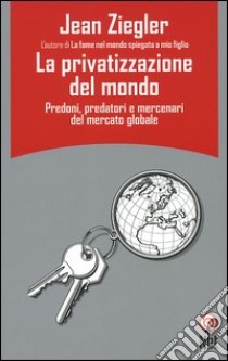 La privatizzazione del mondo libro di Ziegler Jean