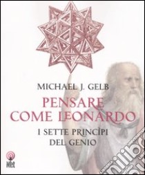 Pensare come Leonardo. I sette princìpi del genio libro di Gelb Michael J.