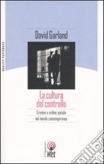 La cultura del controllo. Crimine e ordine sociale nella società contemporanea libro di Garland David