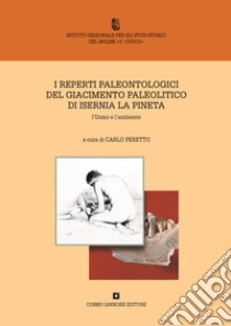 I reperti paleontologici del giacimento paleolitico di Isernia La Pineta. L'uomo e l'ambiente libro di Peretto C. (cur.)