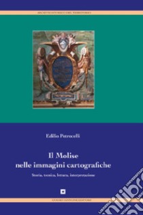 Il Molise nelle immagini cartografiche. Storia, tecnica, lettura, interpretazione libro di Petrocelli Edilio