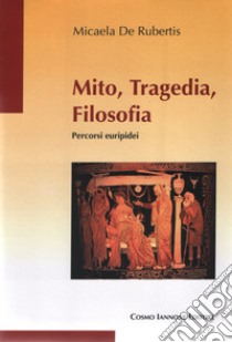 Mito, tragedia, filosofia. Percorsi euripidei libro di De Rubertis Micaela