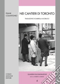 Nei cantieri di Toronto libro di Colantonio Frank