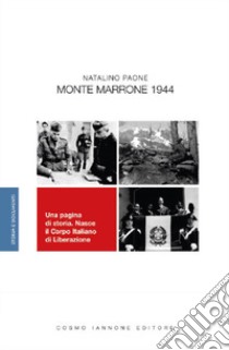 Monte Marrone 1944. Una pagina di storia. Nasce il Corpo Italiano di Liberazione libro di Paone Natalino