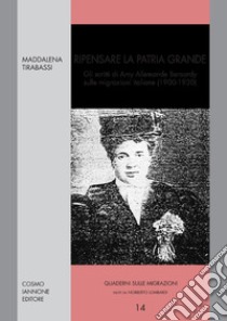 Ripensare la grande patria. Gli scritti di Amy Allemande Bernardy sulle migrazioni italiane 1900-1930 libro di Tirabassi Maddalena