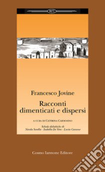 Racconti dimenticati e dispersi libro di Jovine Francesco; Carmosino C. (cur.)