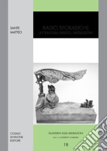 Radici sporadiche. Letteratura, viaggi, migrazioni libro di Sante Matteo; Dubrovic S. (cur.)