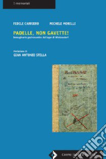 Padelle, non gavette! Storie di cucina dal lager di Wietzendorf libro di Carriero Fedele; Morelli Michele