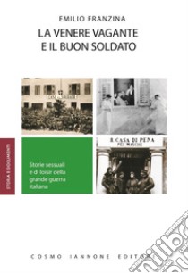 La venere vagante e il buon soldato. Storie sessuali e di loisir della grande guerra  libro di Franzina Emilio