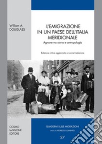 L'emigrazione in un paese dell'Italia meridionale. Agnone tra storia e antropologia libro di Douglass William A.