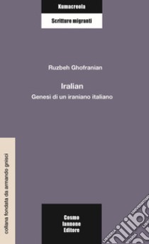 Iralian. Genesi di un iraniano italiano libro di Ghofranian Ruzbeh