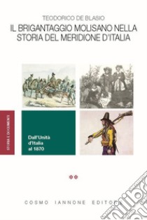 Il brigantaggio molisano nella storia del Meridione d'Italia. Dall'Unità d'Italia al 1870 libro di De Blasio Teodorico