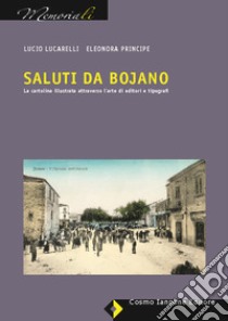 Saluti da Boiano. La cartolina illustrata attraverso l'arte di editori e tipografi libro di Lucarelli Lucio; Principe Eleonora