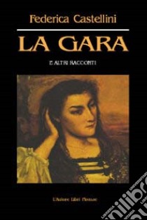 La gara e altri racconti libro di Castellini Federica