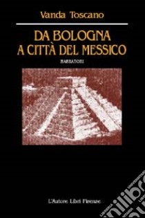 Da Bologna a Città del Messico libro di Toscano Vanda