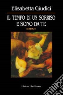 Il tempo di un sorriso e sono da te libro di Giudici Elisabetta