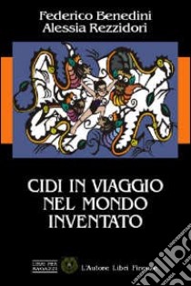 Cidi in viaggio nel mondo inventato libro di Benedini Federico - Rezzidori Alessia