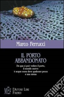 Il porto abbandonato libro di Ferrucci Marco