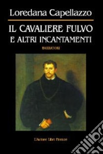 Il cavaliere fulvo e altri incantamenti libro di Capellazzo Loredana