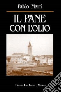 Il pane con l'olio libro di Marri Fabio