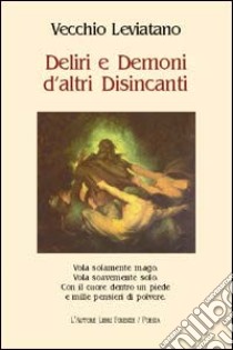 Deliri e demoni d'altri disincanti libro di Vecchio Leviatano