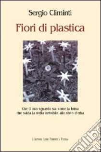 Fiori di plastica libro di Climinti Sergio