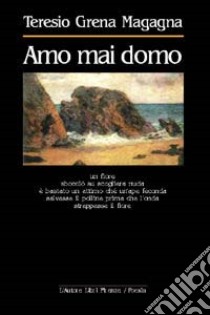 Amo mai domo libro di Grena Magagna Teresio