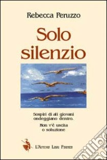 Solo silenzio libro di Peruzzo Rebecca