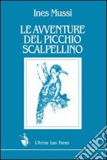 Le avventure del picchio Scalpellino libro di Mussi Ines