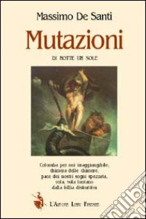 Mutazioni. Di notte un sole libro di De Santi Massimo