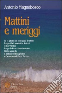 Mattini e meriggi libro di Magnabosco Antonio