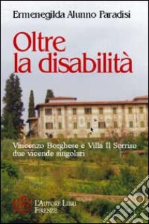 Oltre la disabilità. Vincenzo Borghese e villa Il Sorriso. Due vicende singolari libro di Alunno Paradisi Ermenegilda