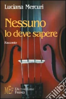 Nessuno lo deve sapere libro di Mercuri Luciana